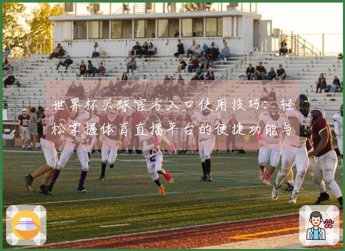 世界杯买球官方入口使用技巧:轻松掌握体育直播平台的便捷功能与体验指南