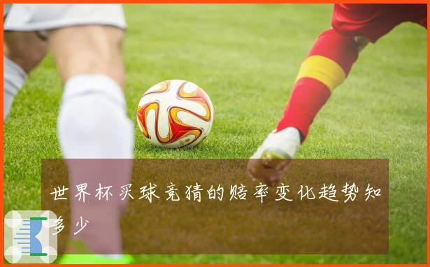 世界杯买球竞猜的赔率变化趋势知多少