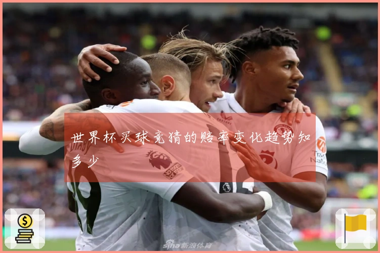 世界杯买球竞猜的赔率变化趋势知多少