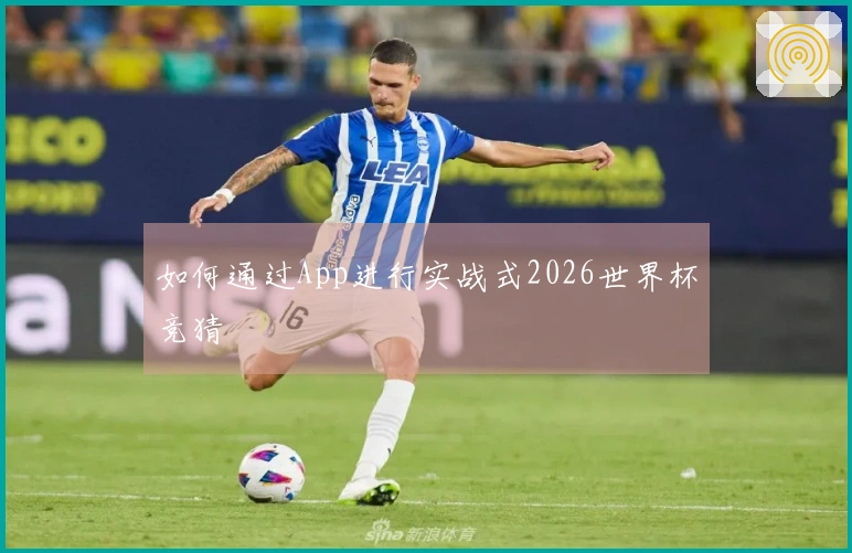 如何通过App进行实战式2026世界杯竞猜