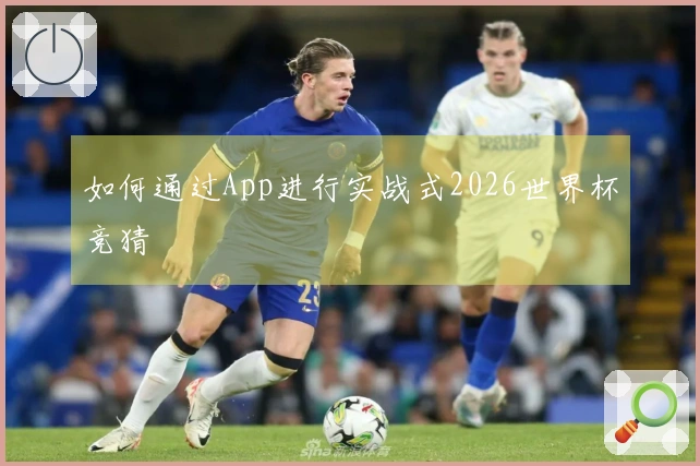 如何通过App进行实战式2026世界杯竞猜