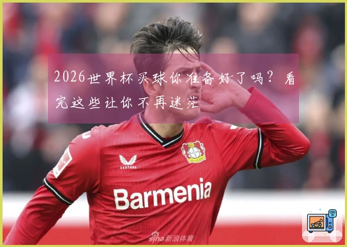 2026世界杯买球你准备好了吗？看完这些让你不再迷茫